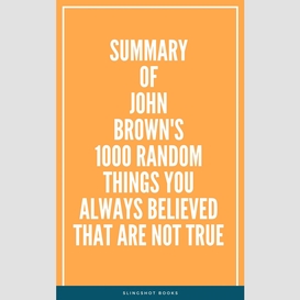 Summary of john brown's 1000 random things you always believed that are not true