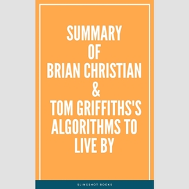 Summary of brian christian & tom griffiths's algorithms to live by