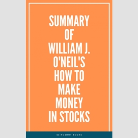 Summary of william j. o'neil's how to make money in stocks