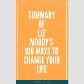 Summary of liz moody's 100 ways to change your life