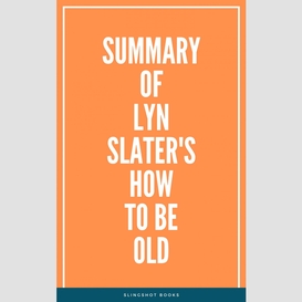 Summary of lyn slater's how to be old