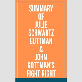 Summary of julie schwartz gottman & john gottman's fight right