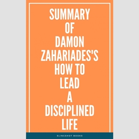 Summary of damon zahariades's how to lead a disciplined life