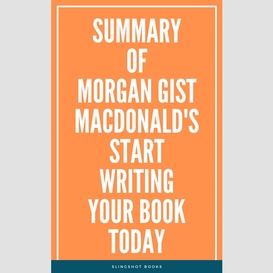 Summary of morgan gist macdonald's start writing your book today