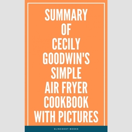 Summary of cecily goodwin's simple air fryer cookbook with pictures