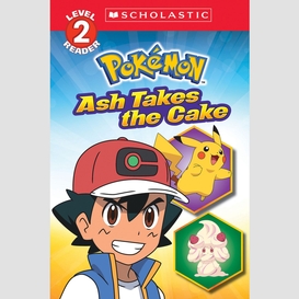 Ash takes the cake (pokémon: scholastic reader, level 2)