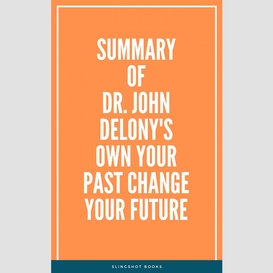 Summary of dr. john delony's own your past change your future