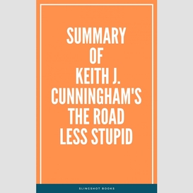 Summary of keith j. cunningham's the road less stupid