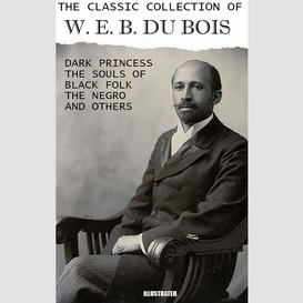 The classic collection of w. e. b. du bois. illustrated