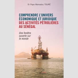 Comprendre l'univers économique et juridique des activités pétrolières au sénégal