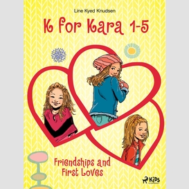 K for kara 1-5. friendships and first loves