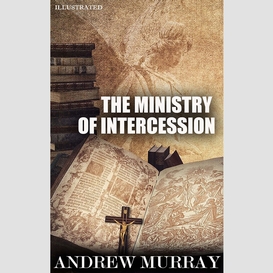 The ministry of intercession. illustrated