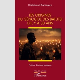 Les origines du génocide des batutsi d'il y a 30 ans