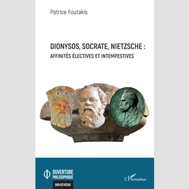 Dionysos, socrate, nietzsche : affinités électives et intempestives
