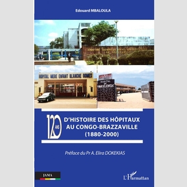 120 ans d'histoire des hôpitaux au congo-brazzaville (1880-2000)