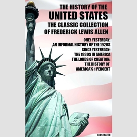 The history of the united states. the classic collection of frederick lewis allen. illustrated