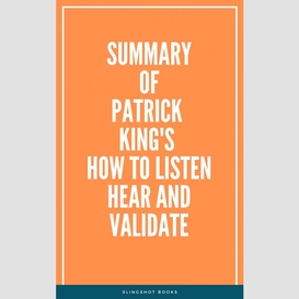 Summary of patrick king's how to listen hear and validate