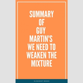 Summary of guy martin's we need to weaken the mixture