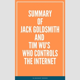 Summary of jack goldsmith and tim wu's who controls the internet