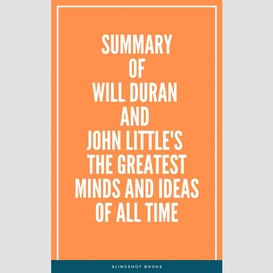 Summary of will duran and john little's the greatest minds and ideas of all time