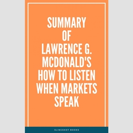 Summary of lawrence g. mcdonald's how to listen when markets speak