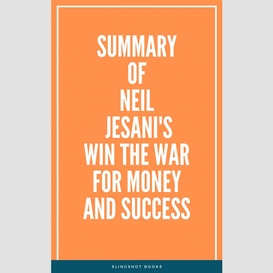 Summary of neil jesani's win the war for money and success