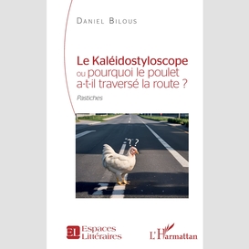 Le kaléidostyloscope ou pourquoi le poulet a-t-il traversé la route ?