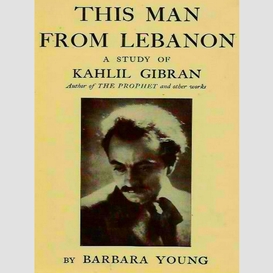 This man from lebanon: a study of kahlil gibran