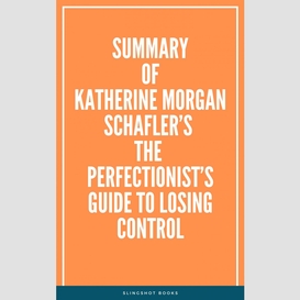 Summary of katherine morgan schafler's the perfectionist's guide to losing control