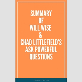 Summary of will wise & chad littlefield's ask powerful questions
