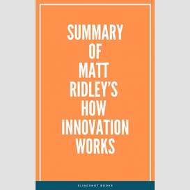 Summary of matt ridley's how innovation works