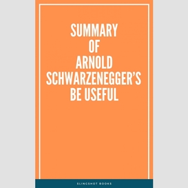 Summary of arnold schwarzenegger's be useful