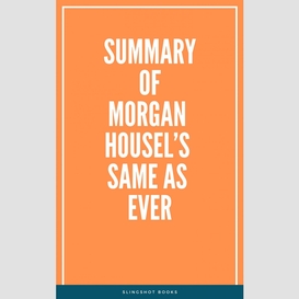 Summary of morgan housel's same as ever