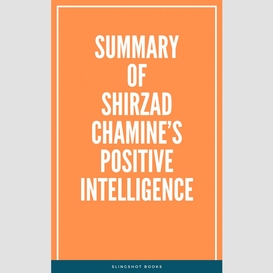Summary of shirzad chamine's positive intelligence