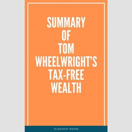 Summary of tom wheelwright's tax-free wealth