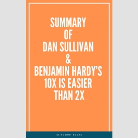 Summary of dan sullivan & benjamin hardy's 10x is easier than 2x