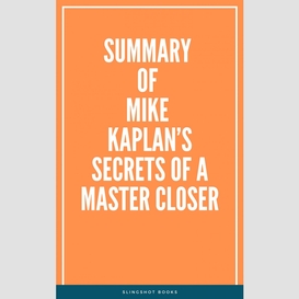 Summary of mike kaplan's secrets of a master closer