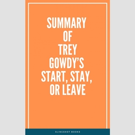 Summary of trey gowdy's start, stay, or leave