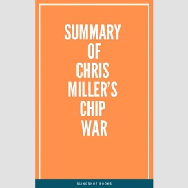 Summary of chris miller's chip war
