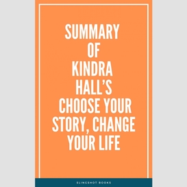 Summary of kindra hall's choose your story, change your life