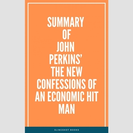 Summary of john perkins' the new confessions of an economic hit man