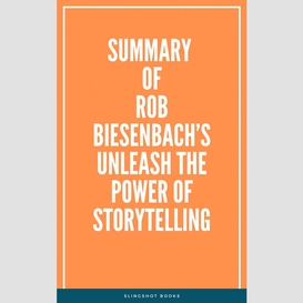 Summary of rob biesenbach's unleash the power of storytelling