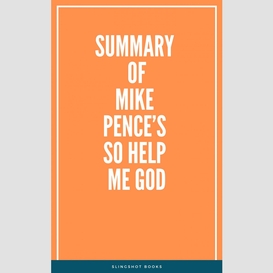 Summary of mike pence's so help me god