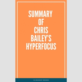 Summary of chris bailey's hyperfocus