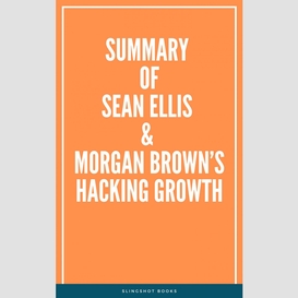 Summary of sean ellis & morgan brown's hacking growth