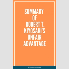 Summary of robert t. kiyosaki's unfair advantage