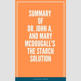 Summary of dr. john a. and mary mcdougall's the starch solution