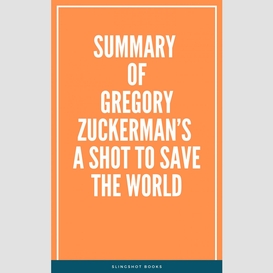 Summary of gregory zuckerman's a shot to save the world