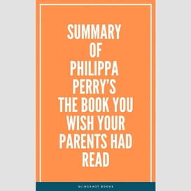 Summary of philippa perry's the book you wish your parents had read