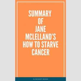 Summary of jane mclelland's how to starve cancer
